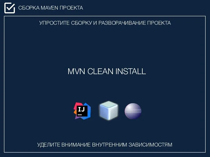 MVN CLEAN INSTALL СБОРКА MAVEN ПРОЕКТА УДЕЛИТЕ ВНИМАНИЕ ВНУТРЕННИМ ЗАВИСИМОСТЯМ УПРОСТИТЕ СБОРКУ И РАЗВОРАЧИВАНИЕ ПРОЕКТА