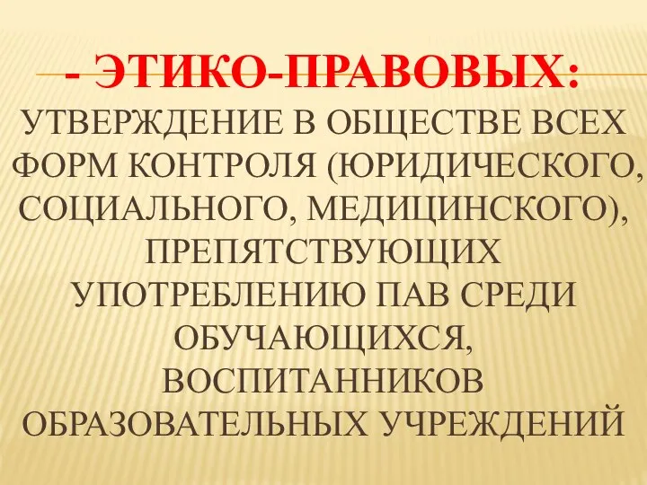 - ЭТИКО-ПРАВОВЫХ: УТВЕРЖДЕНИЕ В ОБЩЕСТВЕ ВСЕХ ФОРМ КОНТРОЛЯ (ЮРИДИЧЕСКОГО, СОЦИАЛЬНОГО, МЕДИЦИНСКОГО),