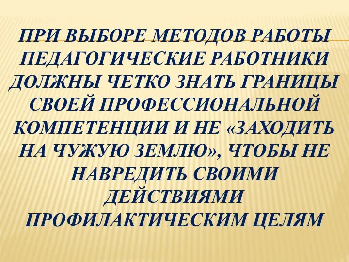 ПРИ ВЫБОРЕ МЕТОДОВ РАБОТЫ ПЕДАГОГИЧЕСКИЕ РАБОТНИКИ ДОЛЖНЫ ЧЕТКО ЗНАТЬ ГРАНИЦЫ СВОЕЙ