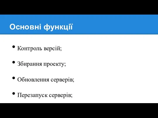 Основні функції Контроль версій; Збирання проекту; Обновлення серверів; Перезапуск серверів; Аварійний відкат; Контроль залежностей.