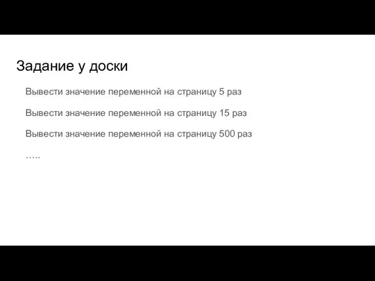 Задание у доски Вывести значение переменной на страницу 5 раз Вывести