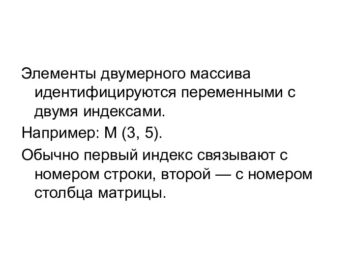 Элементы двумерного массива идентифицируются переменными с двумя ин­дексами. Например: М (3,