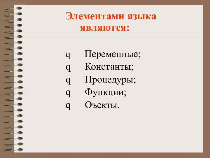 Элементами языка являются: Переменные; Константы; Процедуры; Функции; Оъекты.