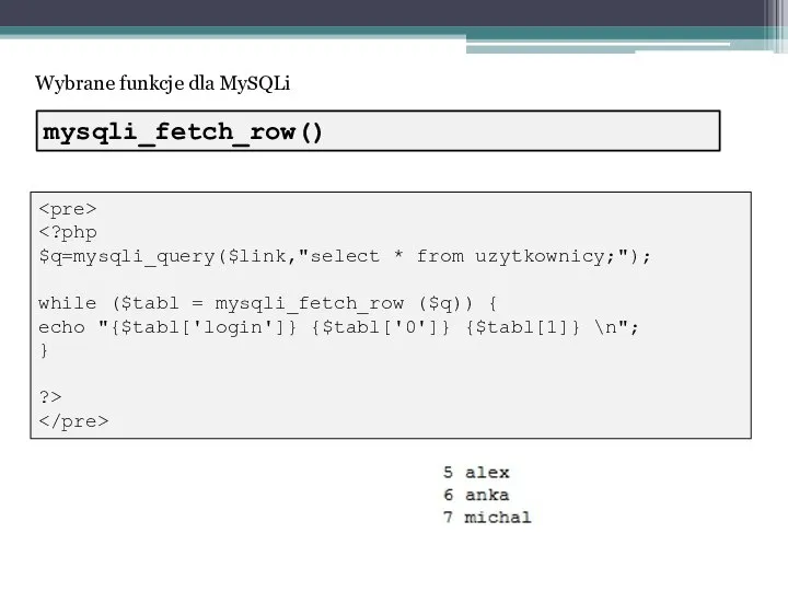 Wybrane funkcje dla MySQLi $q=mysqli_query($link,"select * from uzytkownicy;"); while ($tabl =