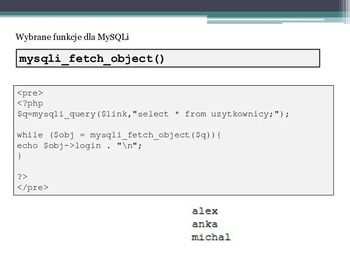 Wybrane funkcje dla MySQLi $q=mysqli_query($link,"select * from uzytkownicy;"); while ($obj =