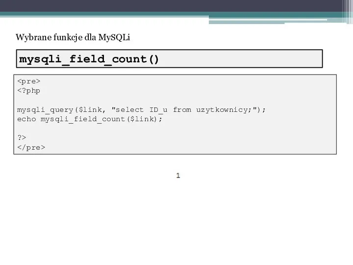 Wybrane funkcje dla MySQLi mysqli_query($link, "select ID_u from uzytkownicy;"); echo mysqli_field_count($link); ?> mysqli_field_count()