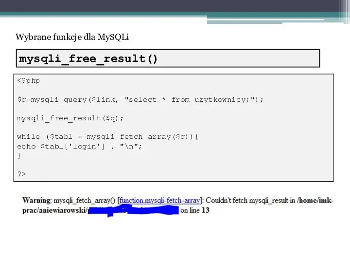 Wybrane funkcje dla MySQLi $q=mysqli_query($link, "select * from uzytkownicy;"); mysqli_free_result($q); while