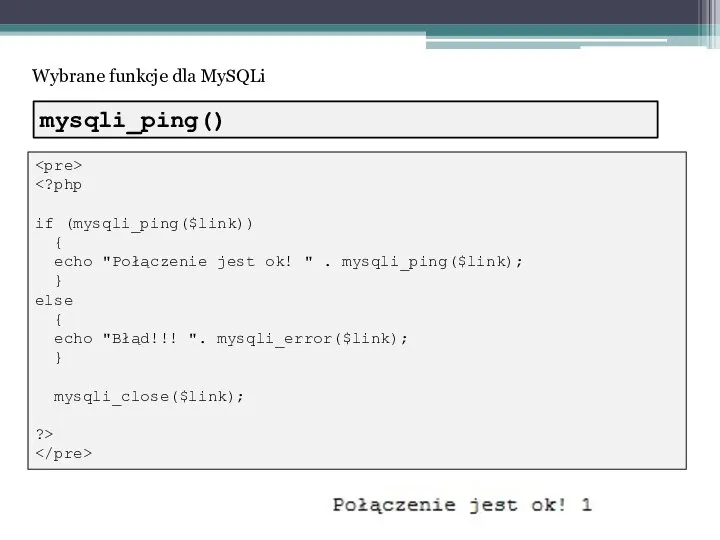 Wybrane funkcje dla MySQLi if (mysqli_ping($link)) { echo "Połączenie jest ok!