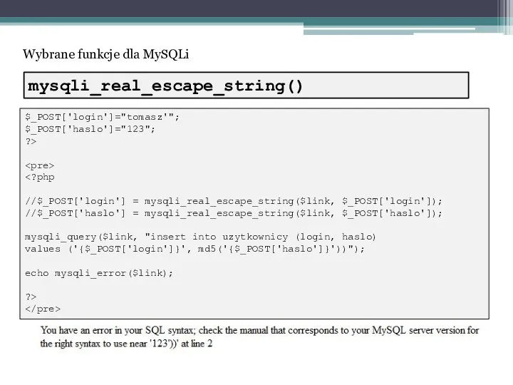 Wybrane funkcje dla MySQLi $_POST['login']="tomasz'"; $_POST['haslo']="123"; ?> //$_POST['login'] = mysqli_real_escape_string($link, $_POST['login']);