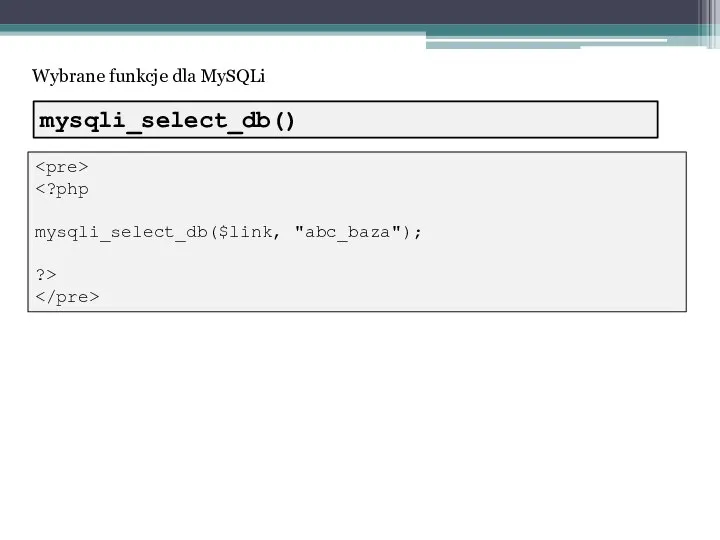 Wybrane funkcje dla MySQLi mysqli_select_db($link, "abc_baza"); ?> mysqli_select_db()
