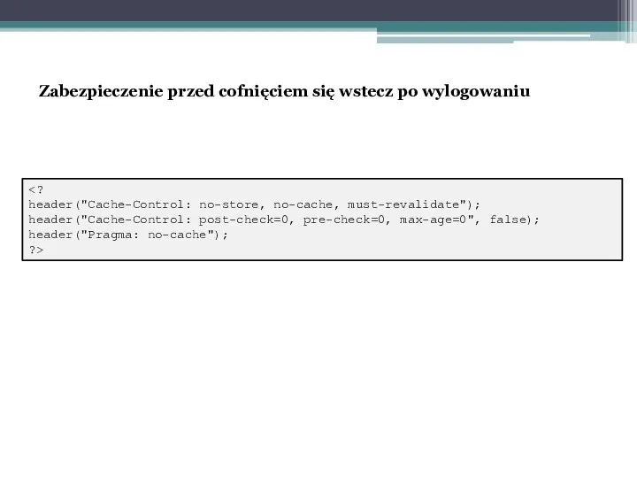 Zabezpieczenie przed cofnięciem się wstecz po wylogowaniu header("Cache-Control: no-store, no-cache, must-revalidate");