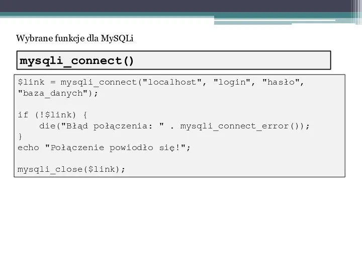 Wybrane funkcje dla MySQLi $link = mysqli_connect("localhost", "login", "hasło", "baza_danych"); if