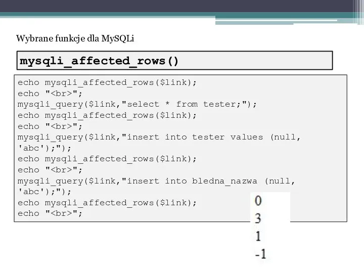 Wybrane funkcje dla MySQLi echo mysqli_affected_rows($link); echo " "; mysqli_query($link,"select *