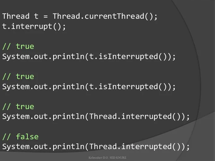 Thread t = Thread.currentThread(); t.interrupt(); // true System.out.println(t.isInterrupted()); // true System.out.println(t.isInterrupted());