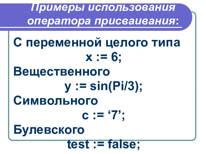 Примеры использования оператора присваивания: С переменной целого типа х := 6;