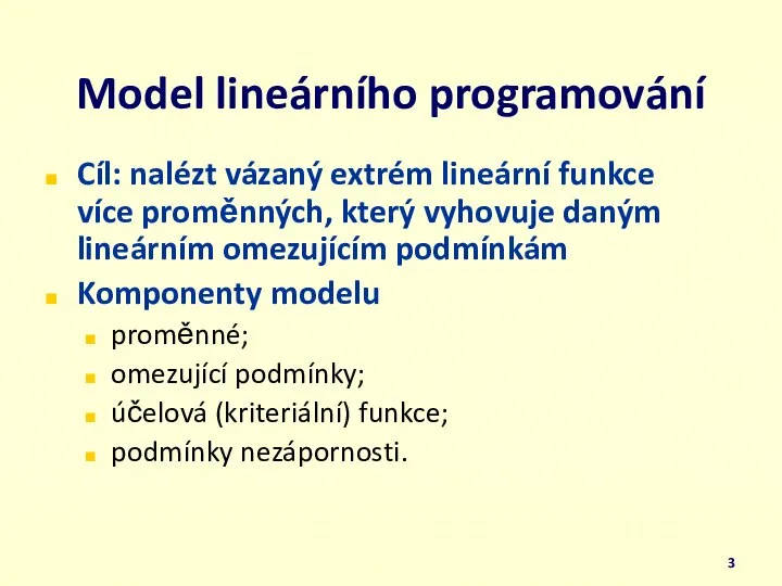 Model lineárního programování Cíl: nalézt vázaný extrém lineární funkce více proměnných,