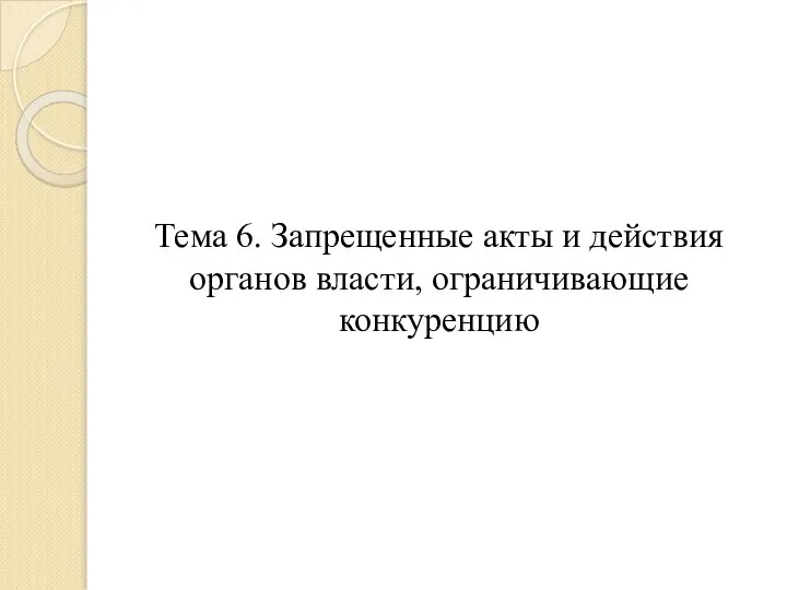 Тема 6. Запрещенные акты и действия органов власти, ограничивающие конкуренцию