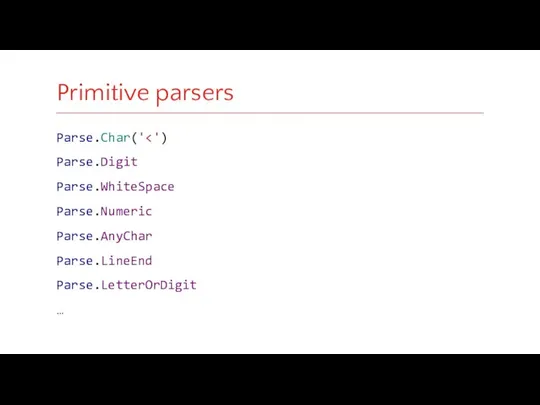 Parse.Char(' Parse.Digit Parse.WhiteSpace Parse.Numeric Parse.AnyChar Parse.LineEnd Parse.LetterOrDigit … Primitive parsers