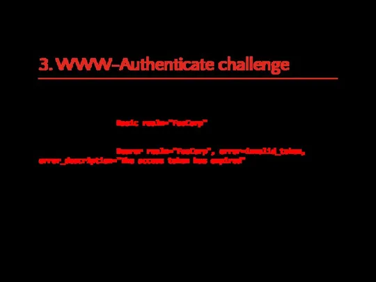 3. WWW-Authenticate challenge HTTP 401 Unauthorized # Basic challenge WWW-Authenticate: Basic