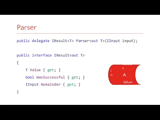 public delegate IResult Parser (IInput input); public interface IResult { T