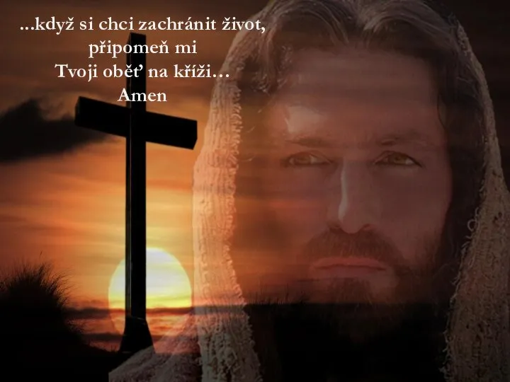 ...když si chci zachránit život, připomeň mi Tvoji oběť na kříži… Amen