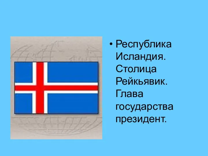 Республика Исландия. Столица Рейкьявик. Глава государства президент.