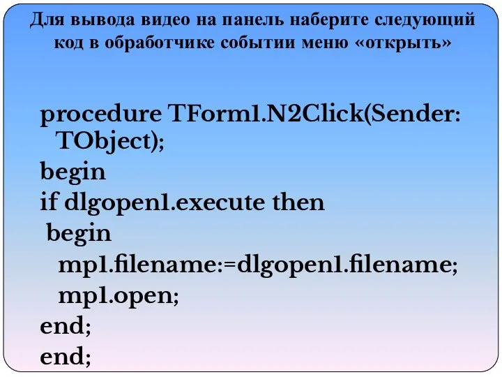 procedure TForm1.N2Click(Sender: TObject); begin if dlgopen1.execute then begin mp1.filename:=dlgopen1.filename; mp1.open; end;