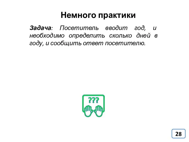 Немного практики Задача: Посетитель вводит год, и необходимо определить сколько дней