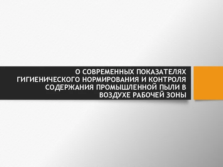 О СОВРЕМЕННЫХ ПОКАЗАТЕЛЯХ ГИГИЕНИЧЕСКОГО НОРМИРОВАНИЯ И КОНТРОЛЯ СОДЕРЖАНИЯ ПРОМЫШЛЕННОЙ ПЫЛИ В ВОЗДУХЕ РАБОЧЕЙ ЗОНЫ