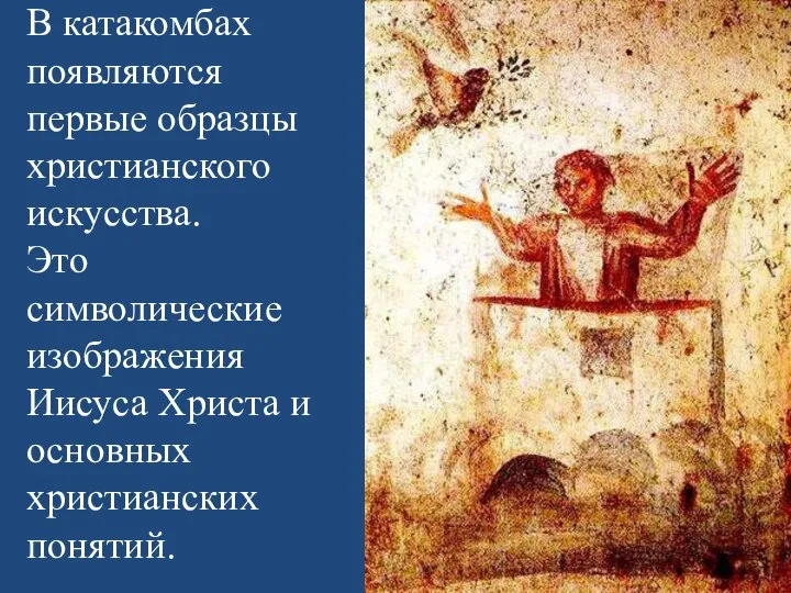 В катакомбах появляются первые образцы христианского искусства. Это символические изображения Иисуса Христа и основных христианских понятий.