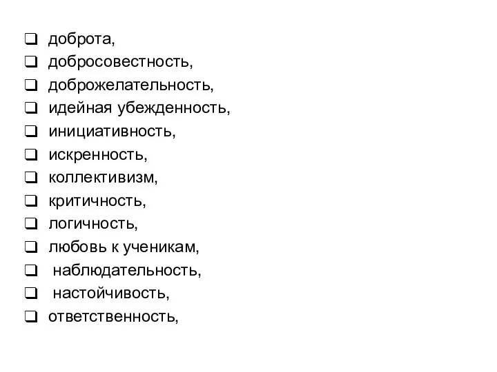 доброта, добросовестность, доброжелательность, идейная убежденность, инициативность, искренность, коллективизм, критичность, логичность, любовь к ученикам, наблюдательность, настойчивость, ответственность,