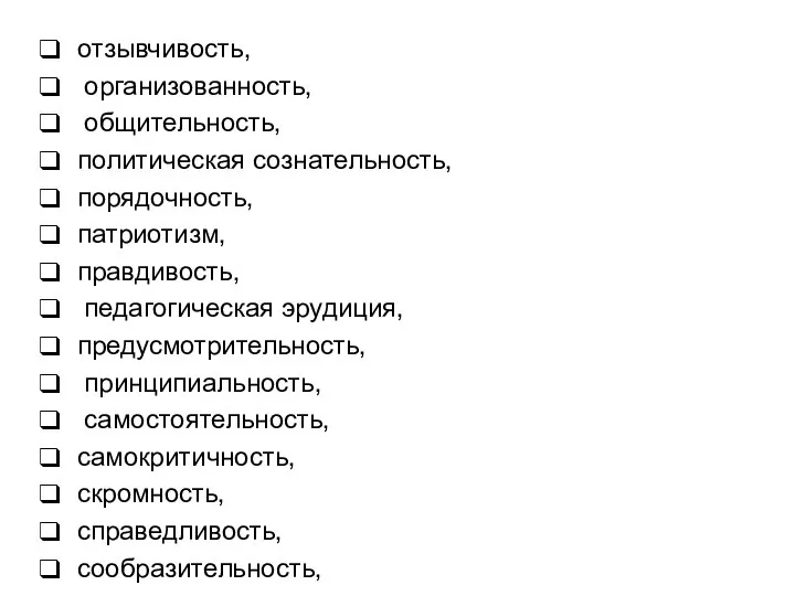 отзывчивость, организованность, общительность, политическая сознательность, порядочность, патриотизм, правдивость, педагогическая эрудиция, предусмотрительность,