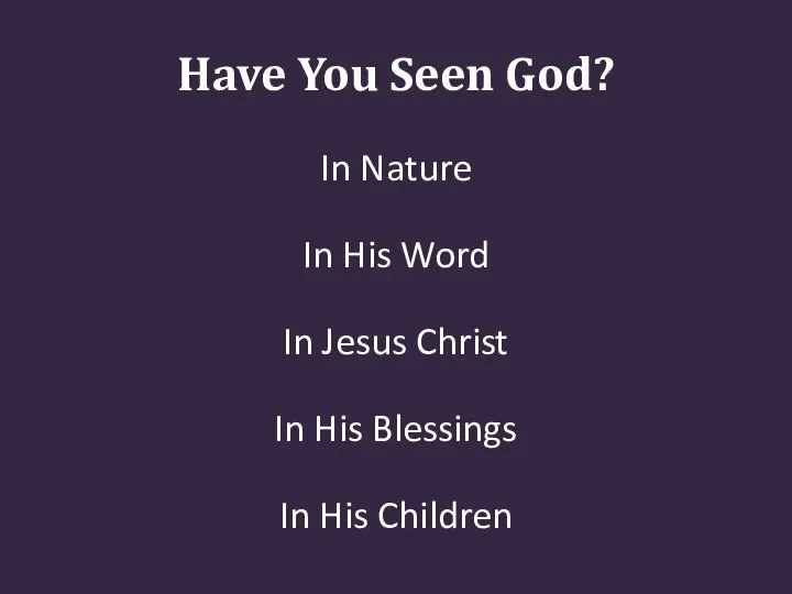 Have You Seen God? In Nature In His Word In Jesus