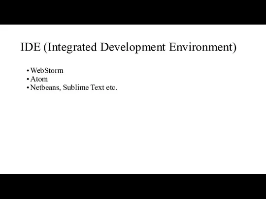 IDE (Integrated Development Environment) WebStorm Atom Netbeans, Sublime Text etc.