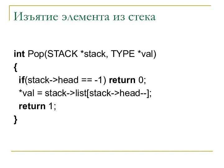 Изъятие элемента из стека int Pop(STACK *stack, TYPE *val) { if(stack->head