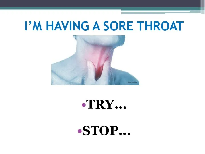 I’M HAVING A SORE THROAT TRY... STOP...