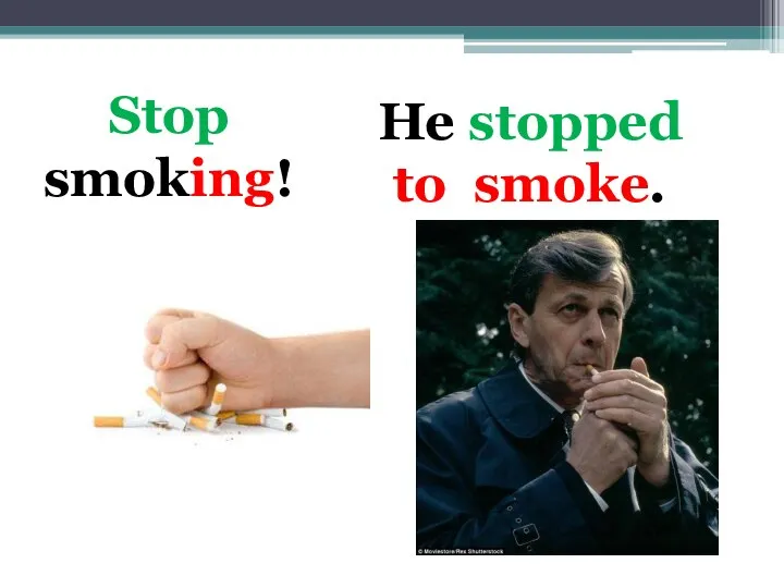 Stop smoking! He stopped to smoke.