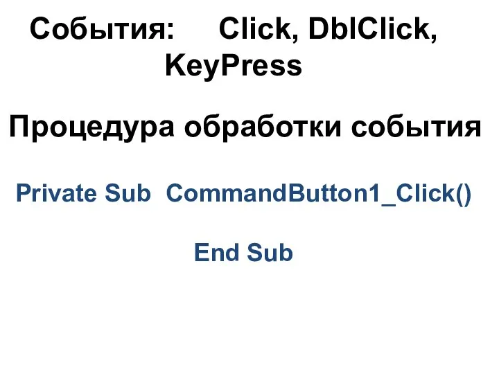 Процедура обработки события События: Click, DblClick, KeyPress Private Sub CommandButton1_Click() End Sub