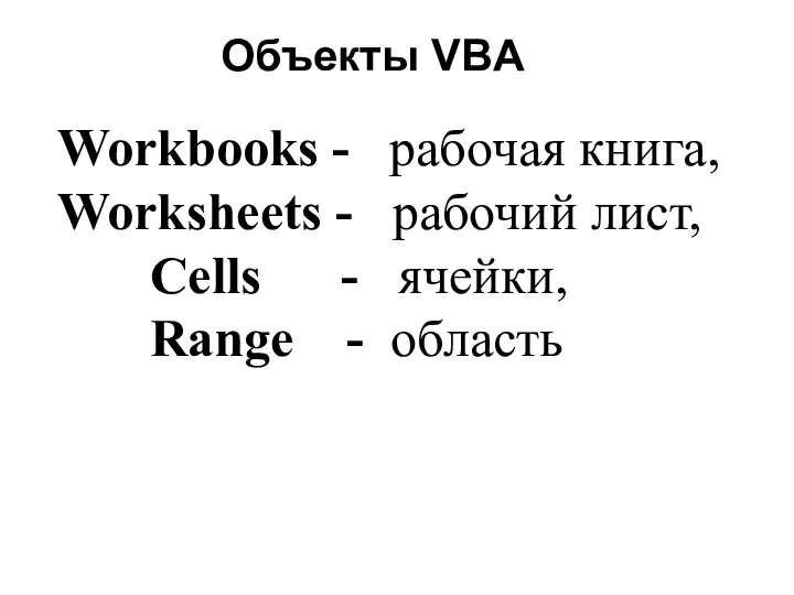 Объекты VBA Workbooks - рабочая книга, Worksheets - рабочий лист, Cells - ячейки, Range - область