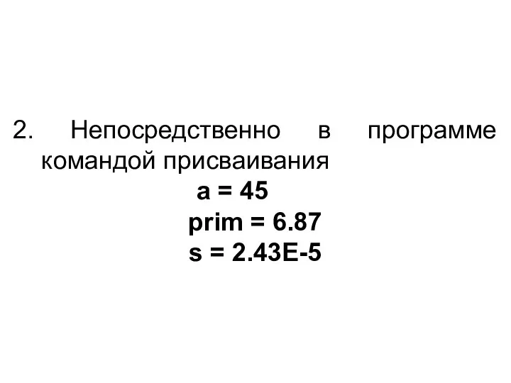 2. Непосредственно в программе командой присваивания a = 45 prim = 6.87 s = 2.43E-5