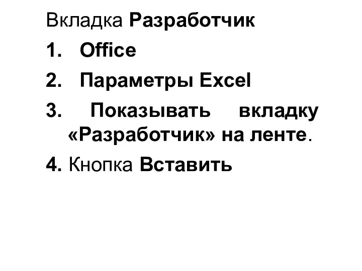 Вкладка Разработчик 1. Оffice 2. Параметры Excel 3. Показывать вкладку «Разработчик» на ленте. 4. Кнопка Вставить