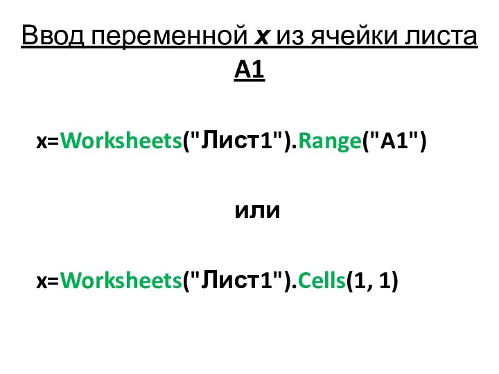 Ввод переменной х из ячейки листа A1 x=Worksheets("Лист1").Range("A1") или x=Worksheets("Лист1").Cells(1, 1)