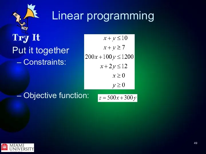 Linear programming Try It Put it together Constraints: Objective function: