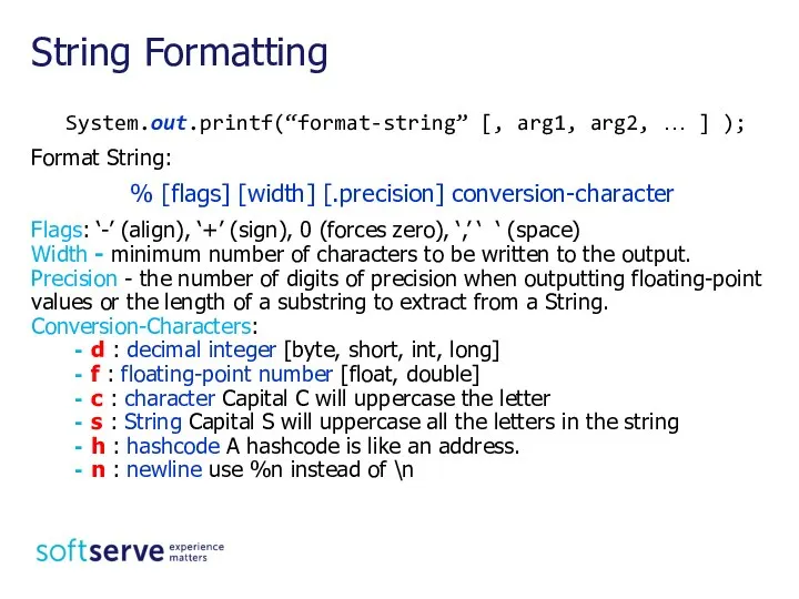 String Formatting System.out.printf(“format-string” [, arg1, arg2, … ] ); Format String: