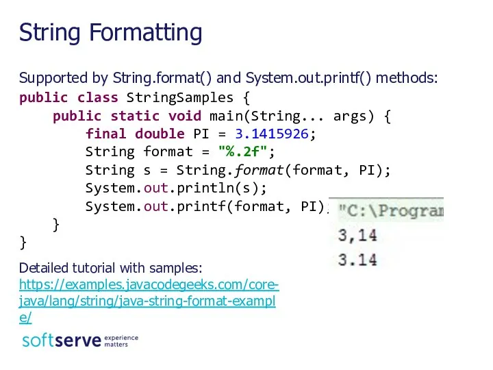 String Formatting Supported by String.format() and System.out.printf() methods: public class StringSamples