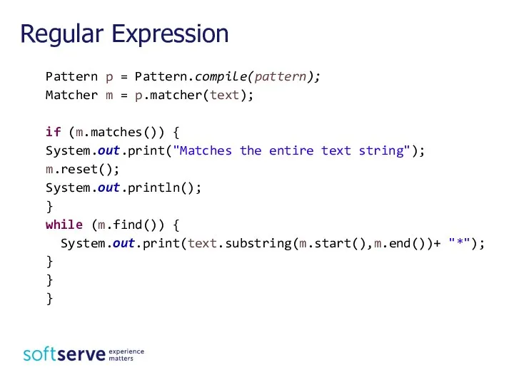 Pattern p = Pattern.compile(pattern); Matcher m = p.matcher(text); if (m.matches()) {