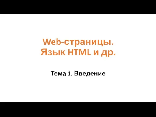 Web-страницы. Язык HTML и др. Тема 1. Введение