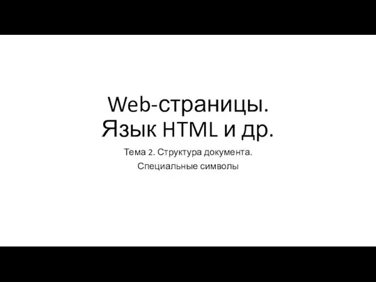 Web-страницы. Язык HTML и др. Тема 2. Структура документа. Специальные символы