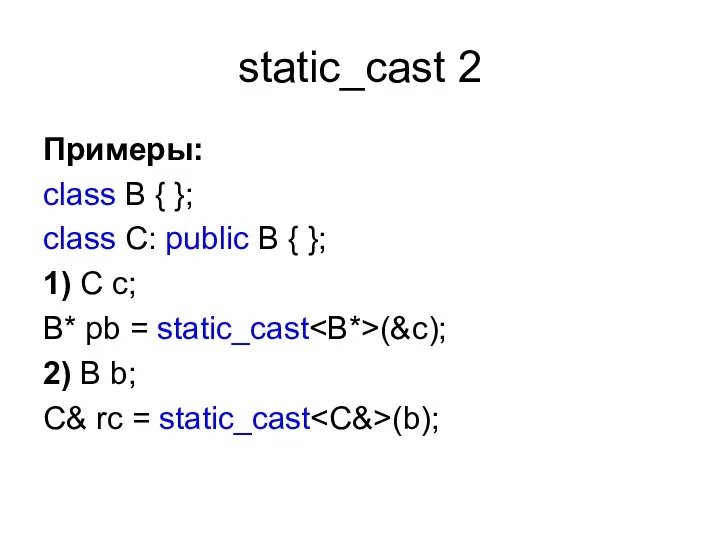 static_cast 2 Примеры: class B { }; class C: public B