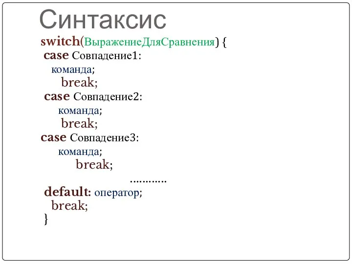 Синтаксис switch(ВыражениеДляСравнения) { case Совпадение1: команда; break; case Совпадение2: команда; break;